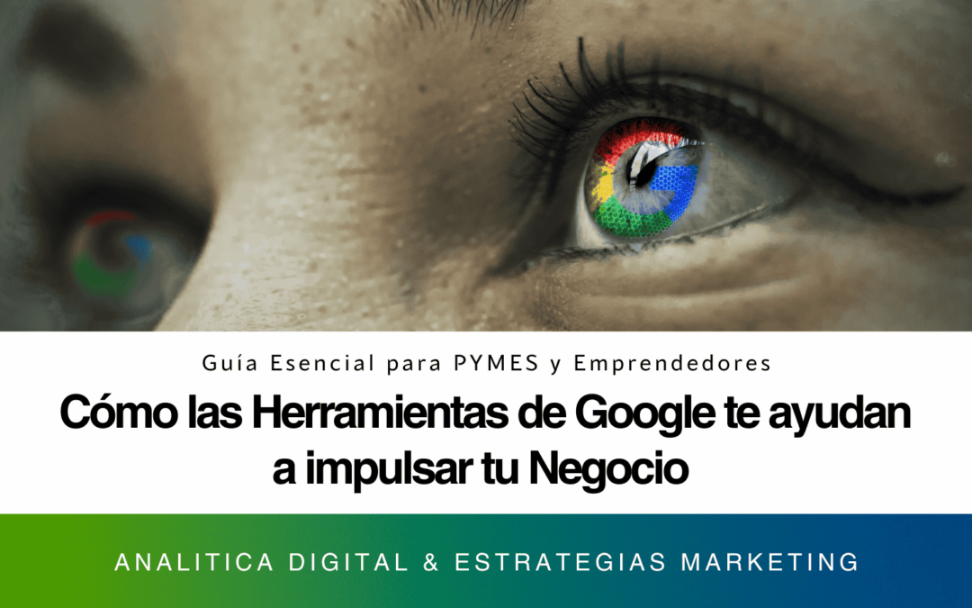 Cómo las Herramientas de Google te ayudan a impulsar tu Negocio: Guía esencial para PYMES y Emprendedores