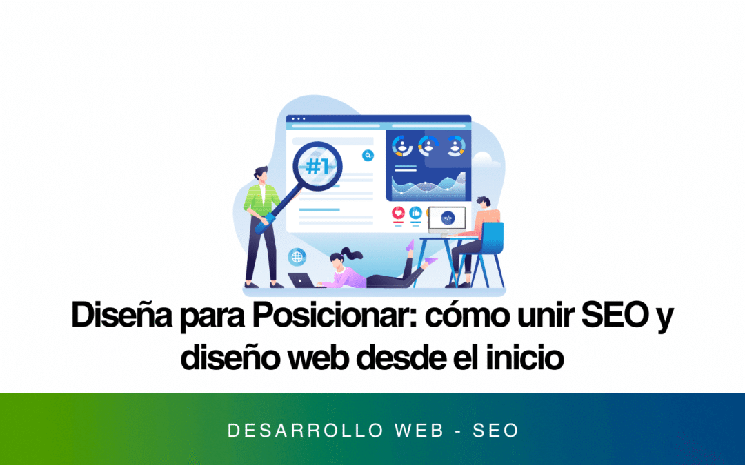 Diseña para Posicionar: cómo unir SEO y diseño web desde el inicio